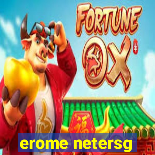 erome netersg